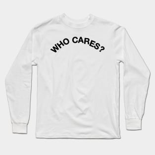 who cares Long Sleeve T-Shirt